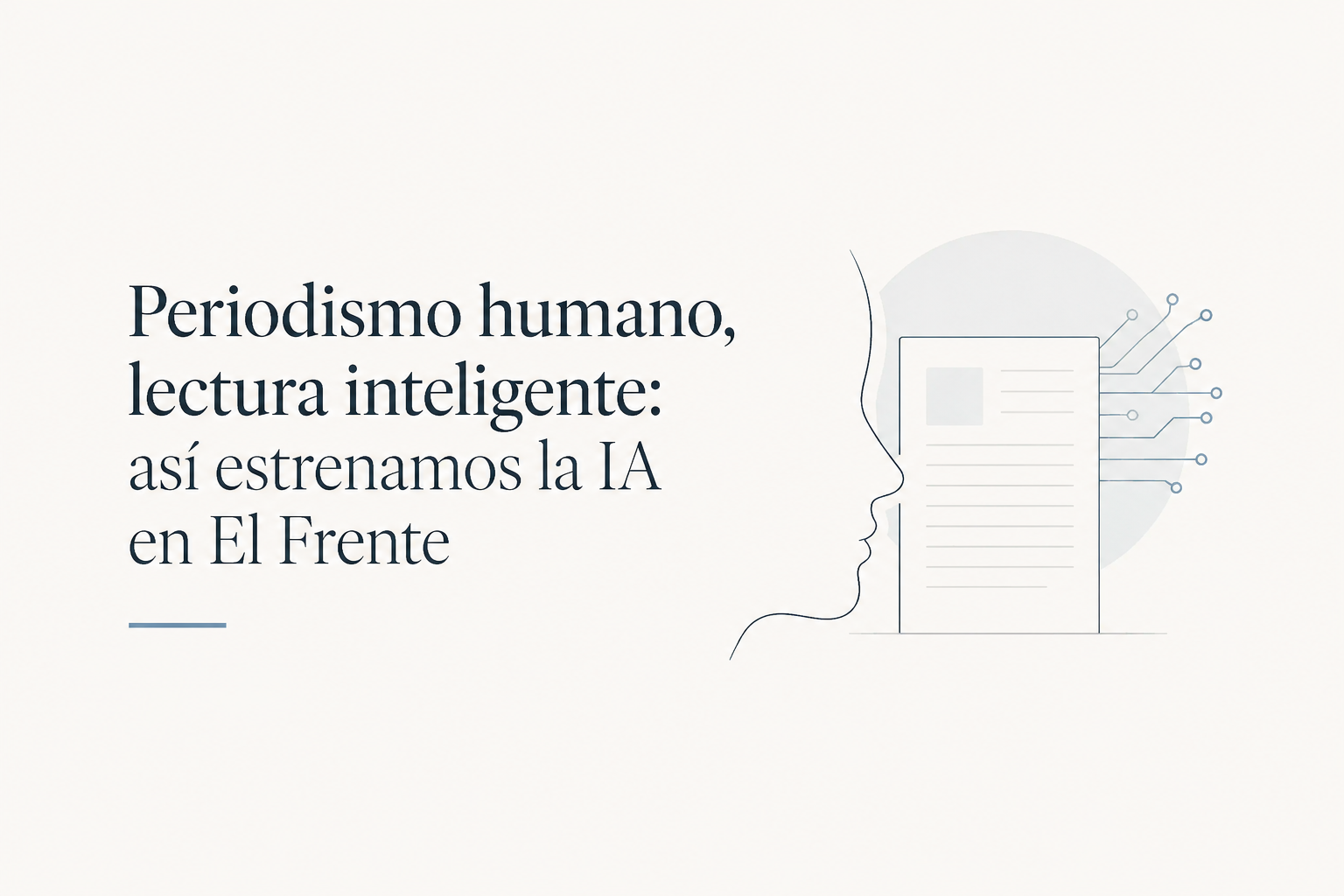 Periodismo humano, lectura inteligente: así estrenamos la IA en El Frente